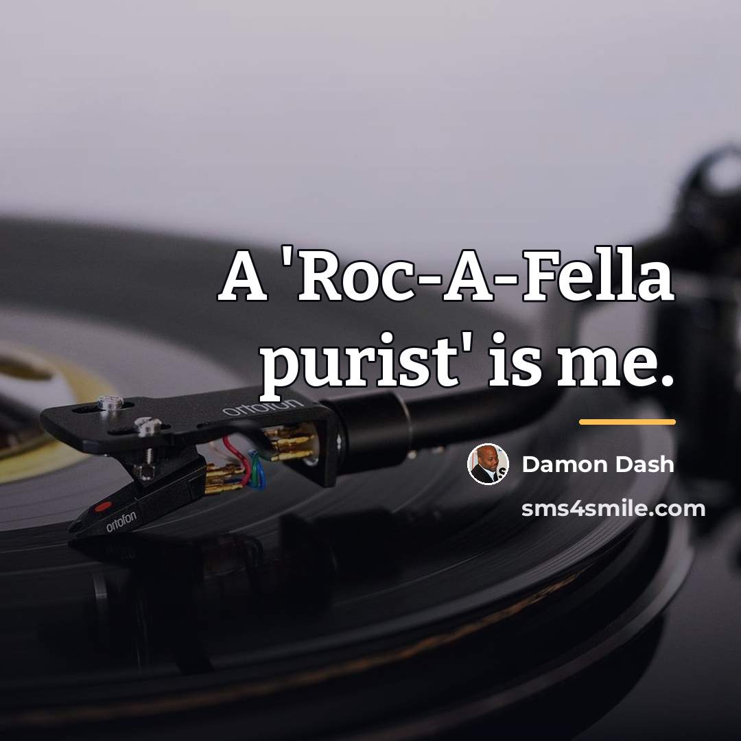 “A 'Roc-A-Fella purist' is me.…” quote by Damon Dash