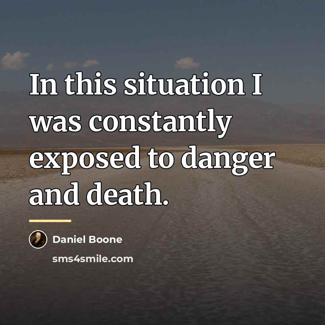 “In this situation I was constantly exposed to danger and…” quote by Daniel Boone