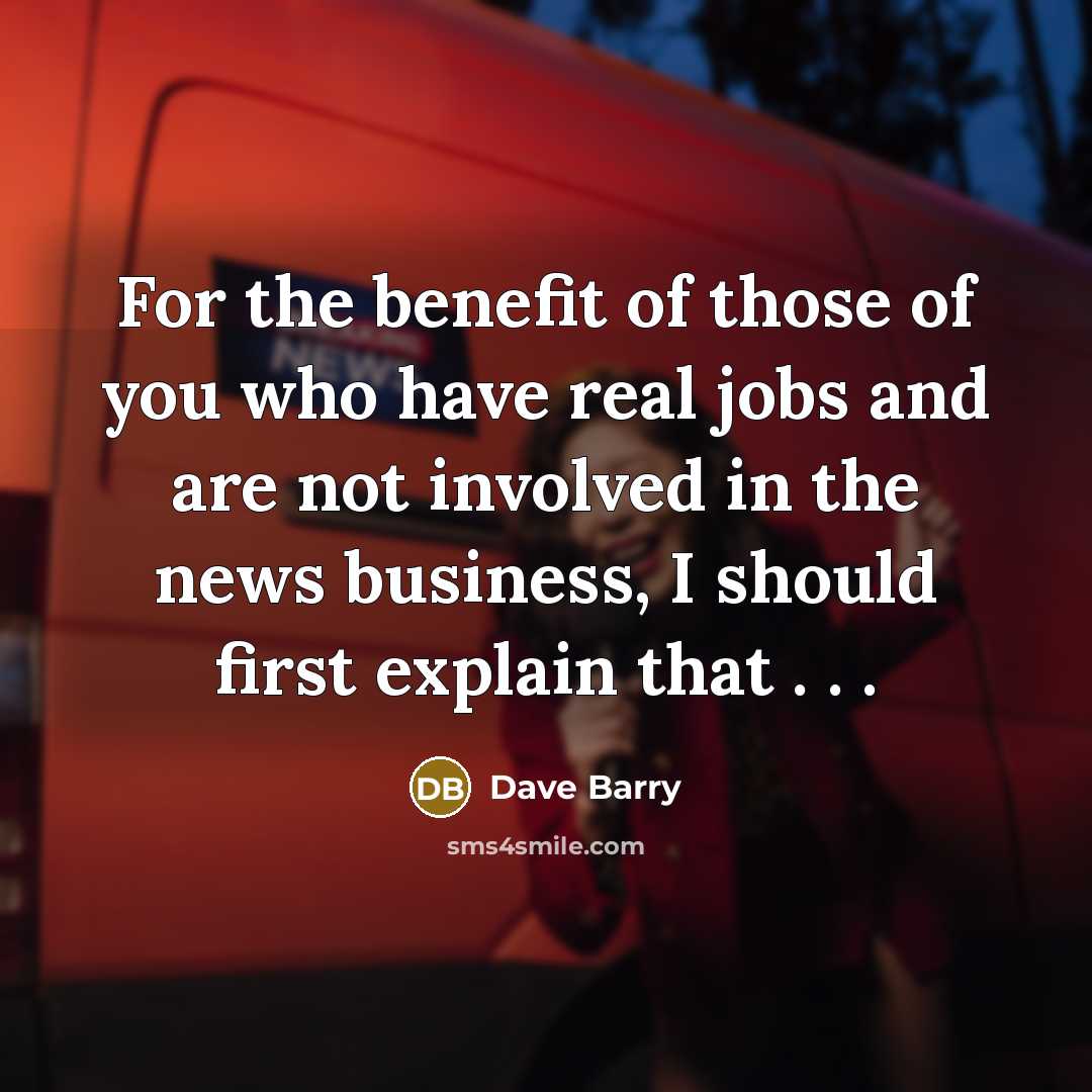 “For the benefit of those of you who have real…” quote by Dave Barry