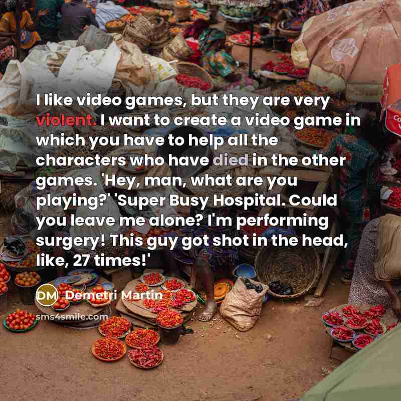 “I like video games, but they are very violent. I…” quote by Demetri Martin