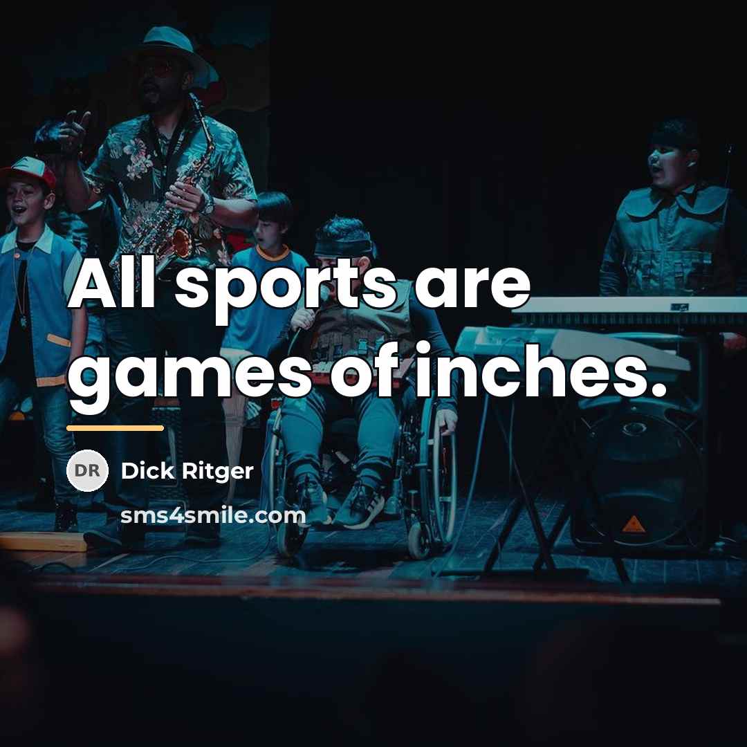 “All sports are games of inches.…” quote by Dick Ritger