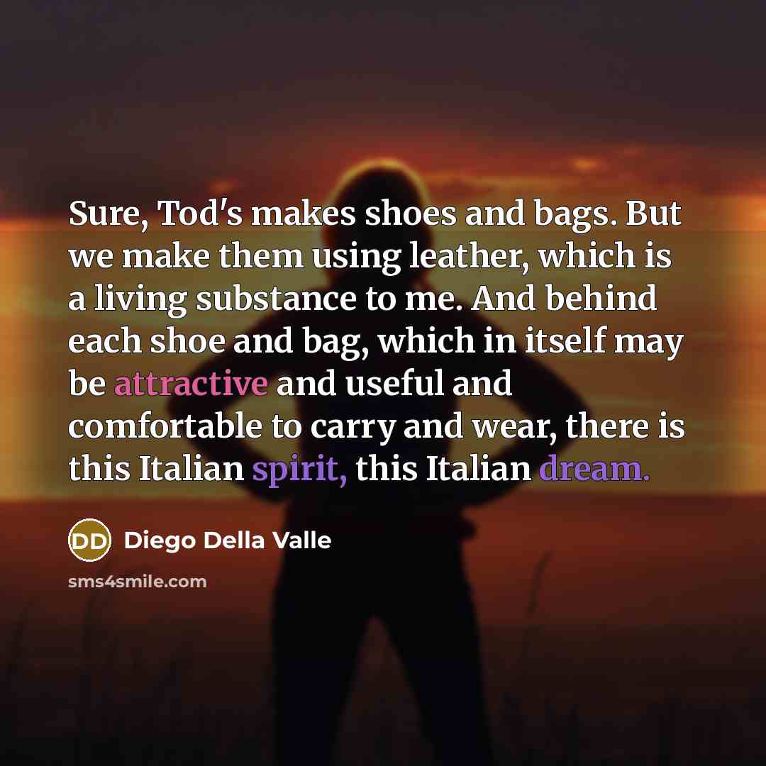 “Sure, Tod's makes shoes and bags. But we make them…” quote by Diego Della Valle