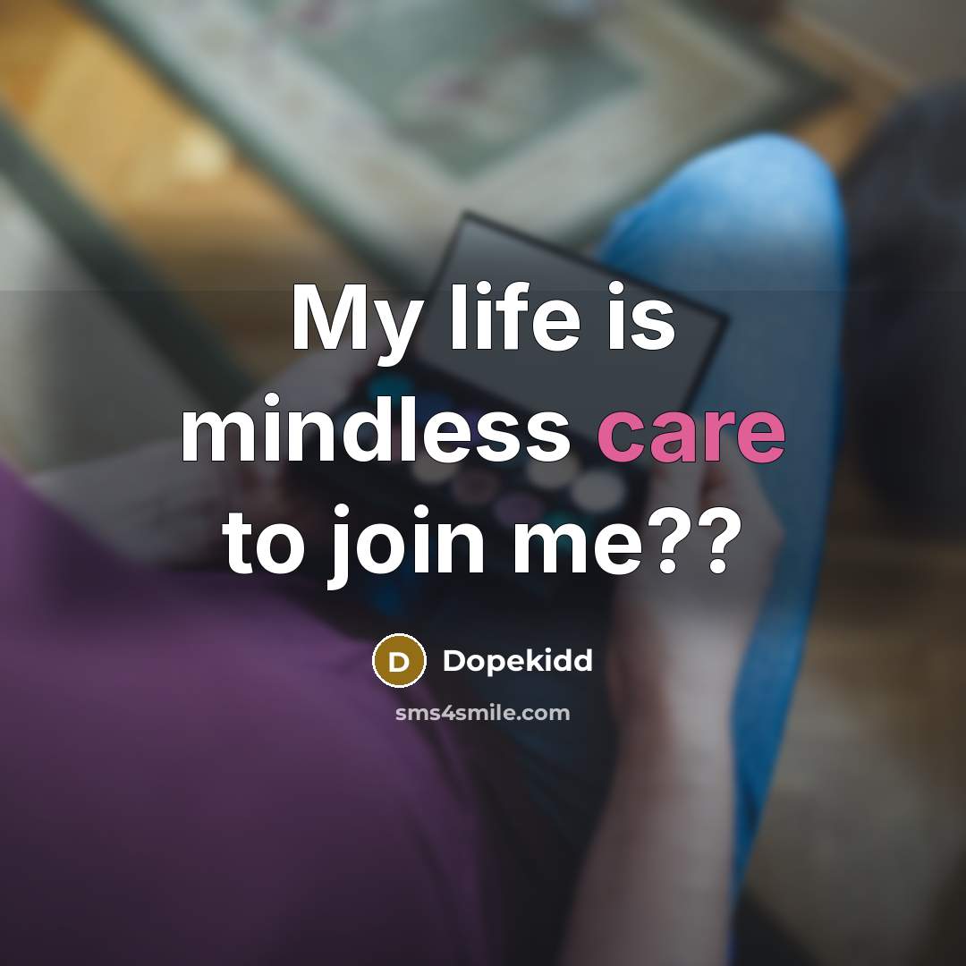 “My life is mindless care to join me??…” quote by Dopekidd