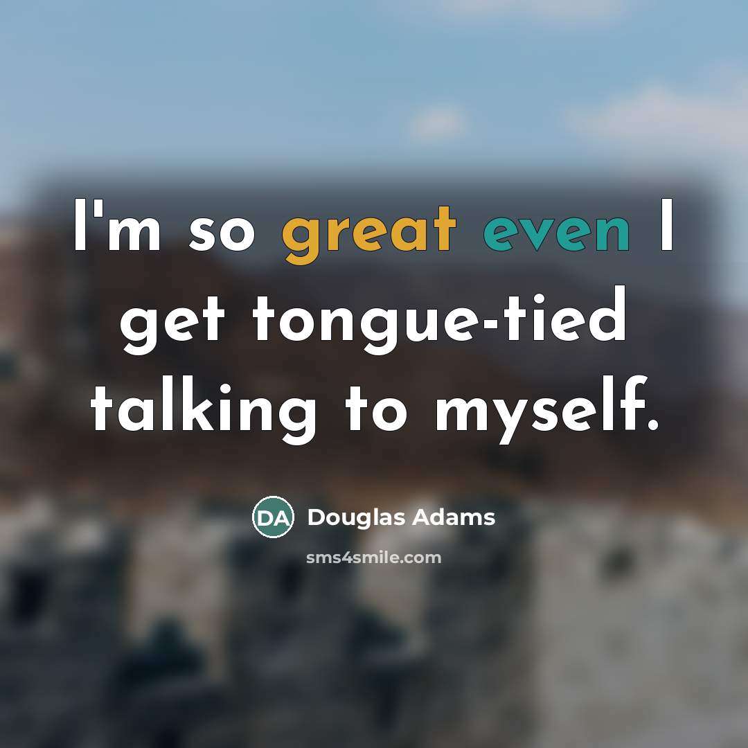 “I'm so great even I get tongue-tied talking to myself.…” quote by Douglas Adams