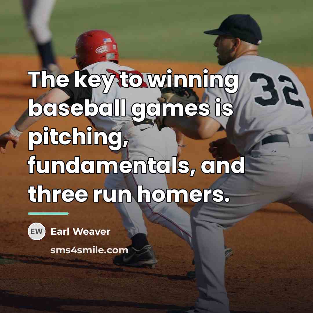 “The key to winning baseball games is pitching, fundamentals, and…” quote by Earl Weaver
