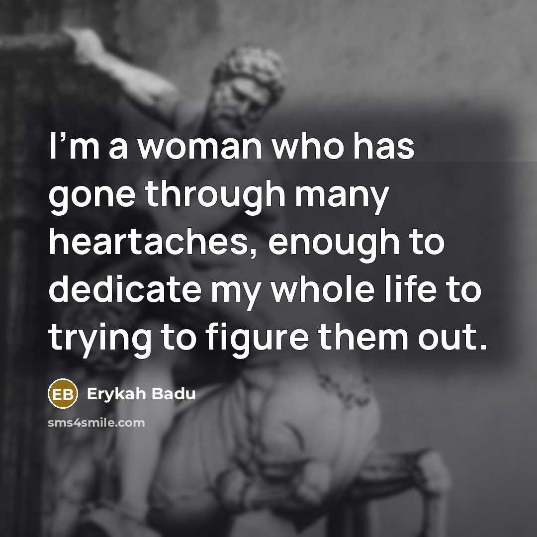 “I'm a woman who has gone through many heartaches, enough…” quote by Erykah Badu