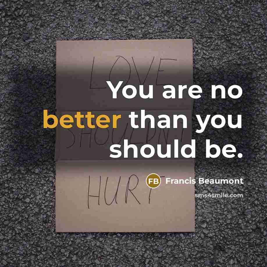 “You are no better than you should be.” quote by Francis Beaumont