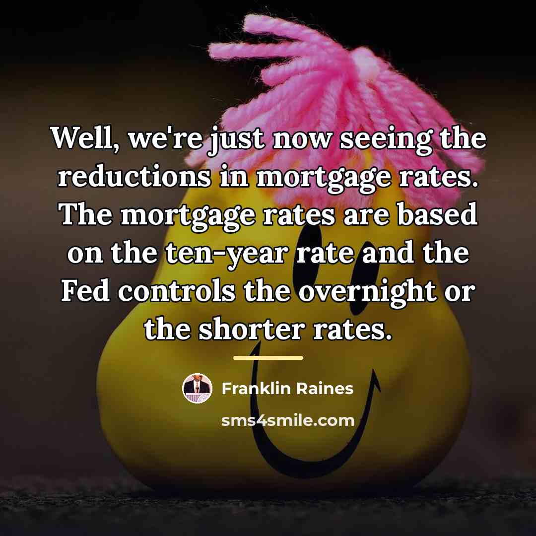 “Well, we're just now seeing the reductions in mortgage rates.…” quote by Franklin Raines