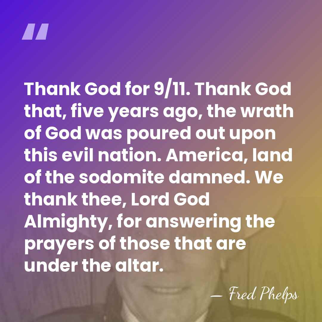 Thank God for 9/11. Thank God that, five years ago, the wrath&hellip; - Fred Phelps