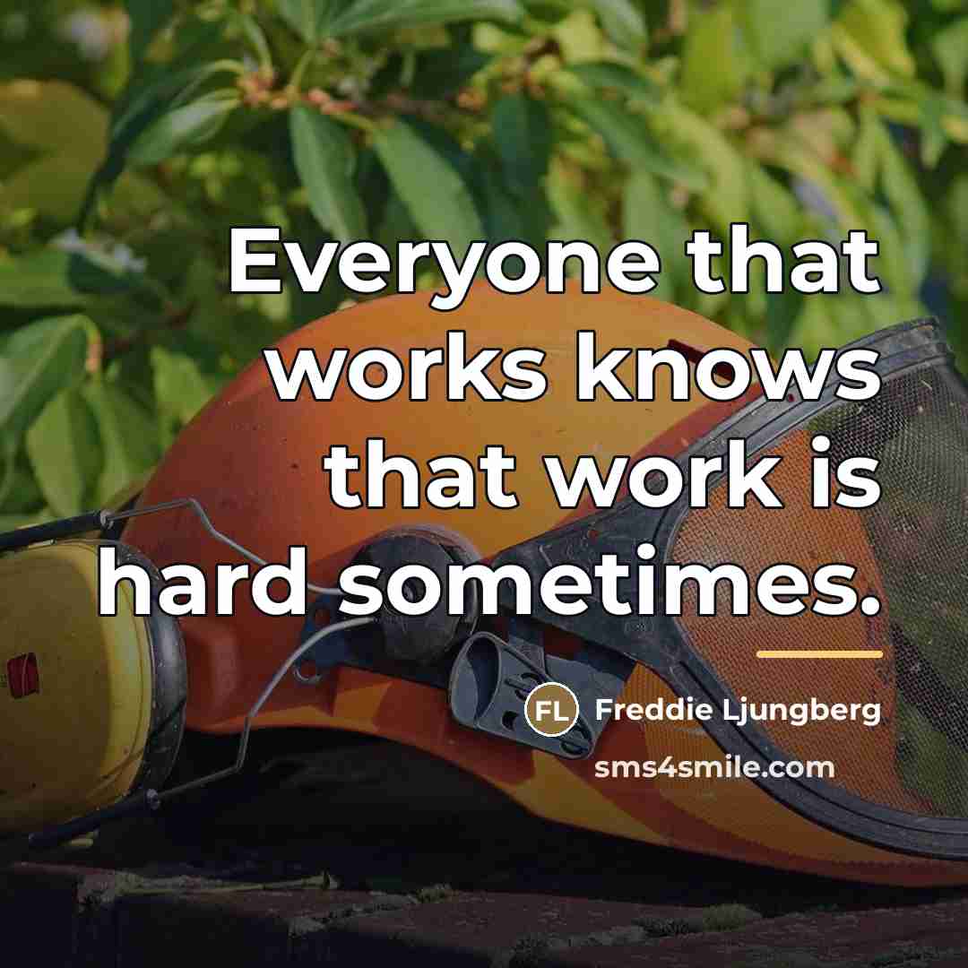 “Everyone that works knows that work is hard sometimes.…” quote by Freddie Ljungberg