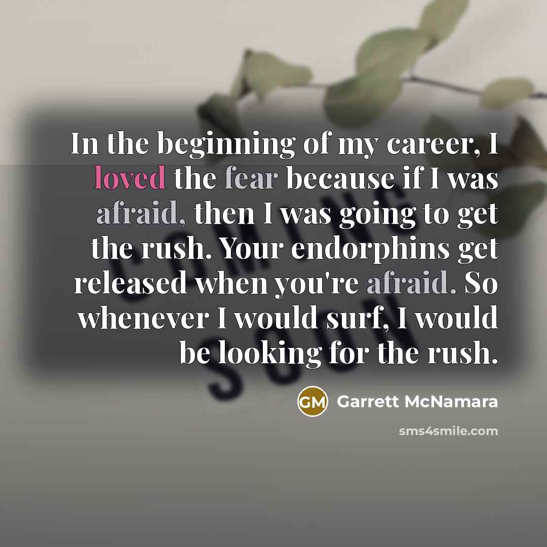 “In the beginning of my career, I loved the fear…” quote by Garrett McNamara