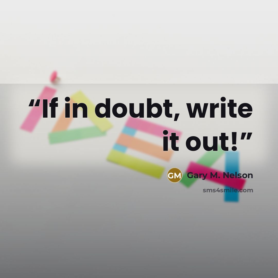 “If in doubt, write it out!” quote by Gary M. Nelson