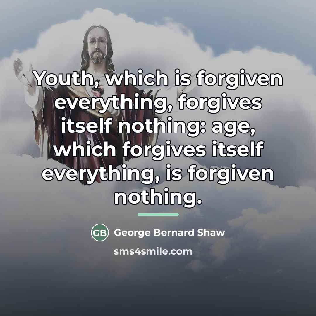 “Youth, which is forgiven everything, forgives itself nothing: age, which…” quote by George Bernard Shaw