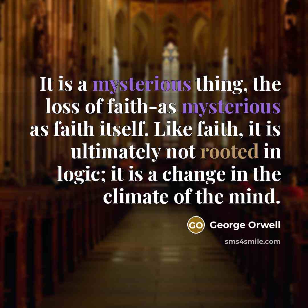 “It is a mysterious thing, the loss of faith-as mysterious…” quote by George Orwell