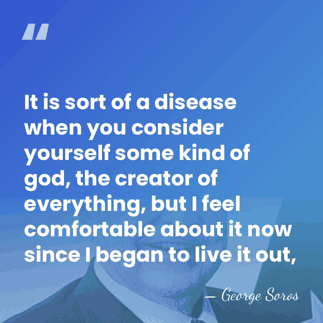 It is sort of a disease when you consider yourself some kind&hellip; - George Soros