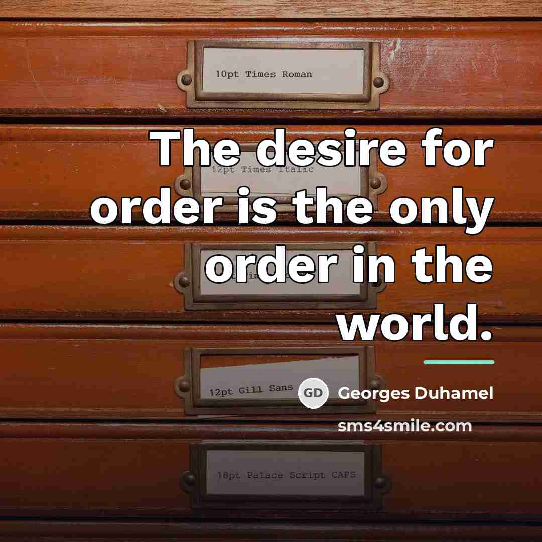 “The desire for order is the only order in the…” quote by Georges Duhamel