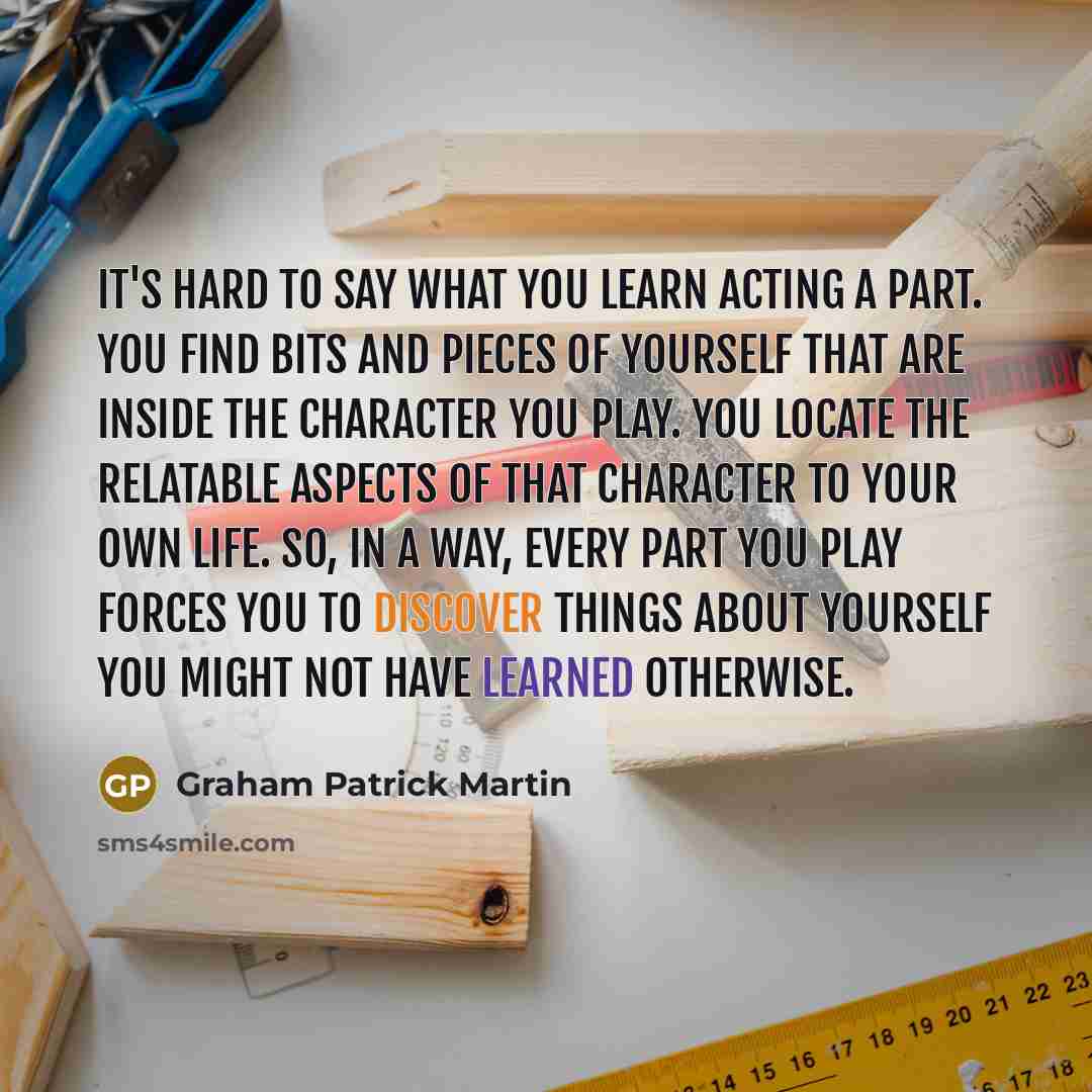 “It's hard to say what you learn acting a part.…” quote by Graham Patrick Martin