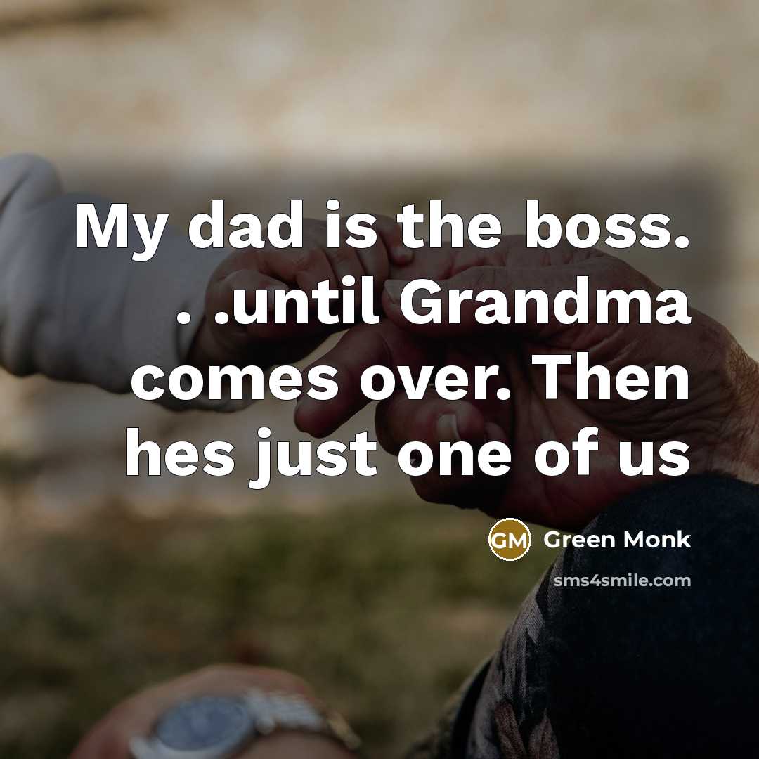 “My dad is the boss. . .until Grandma comes over.…” quote by Green Monk