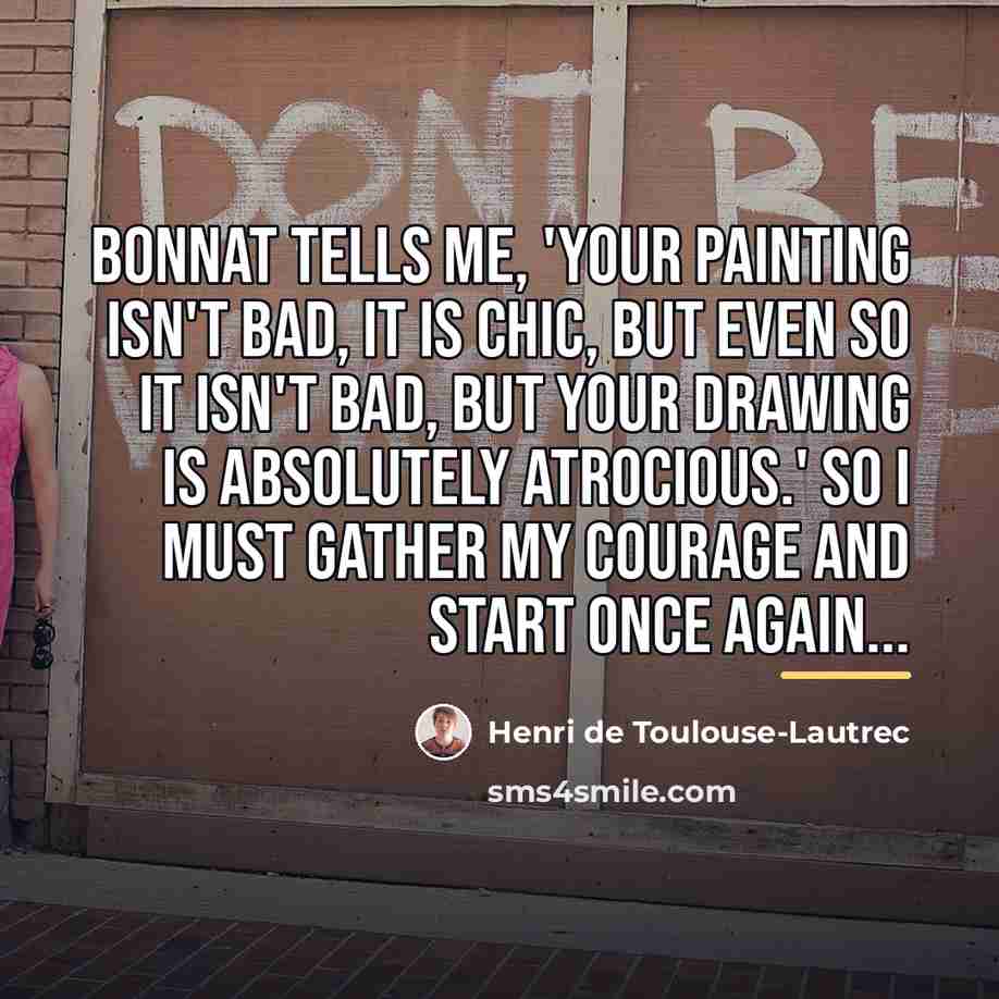 “Bonnat tells me, 'Your painting isn't bad, it is chic,…” quote by Henri de Toulouse-Lautrec