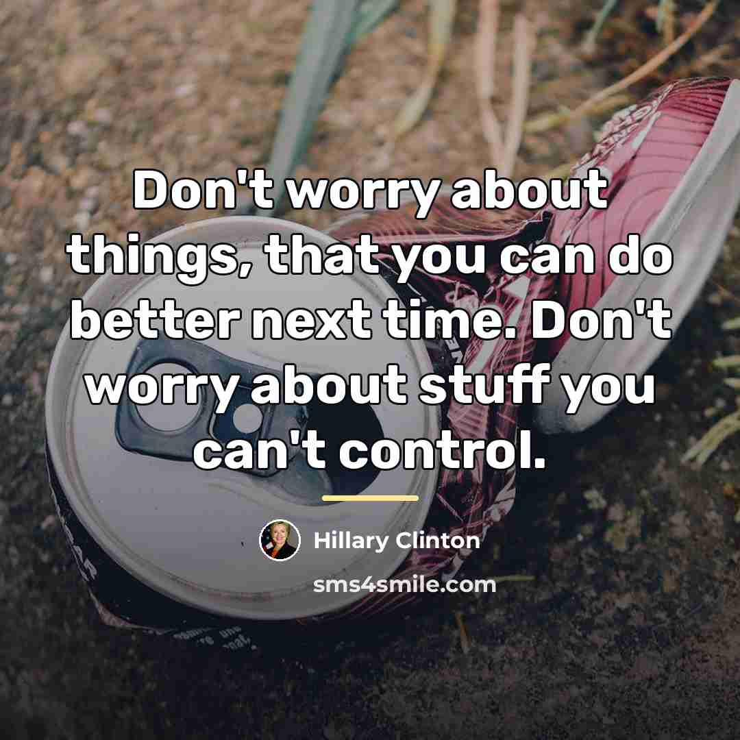 “Don't worry about things, that you can do better next…” quote by Hillary Clinton