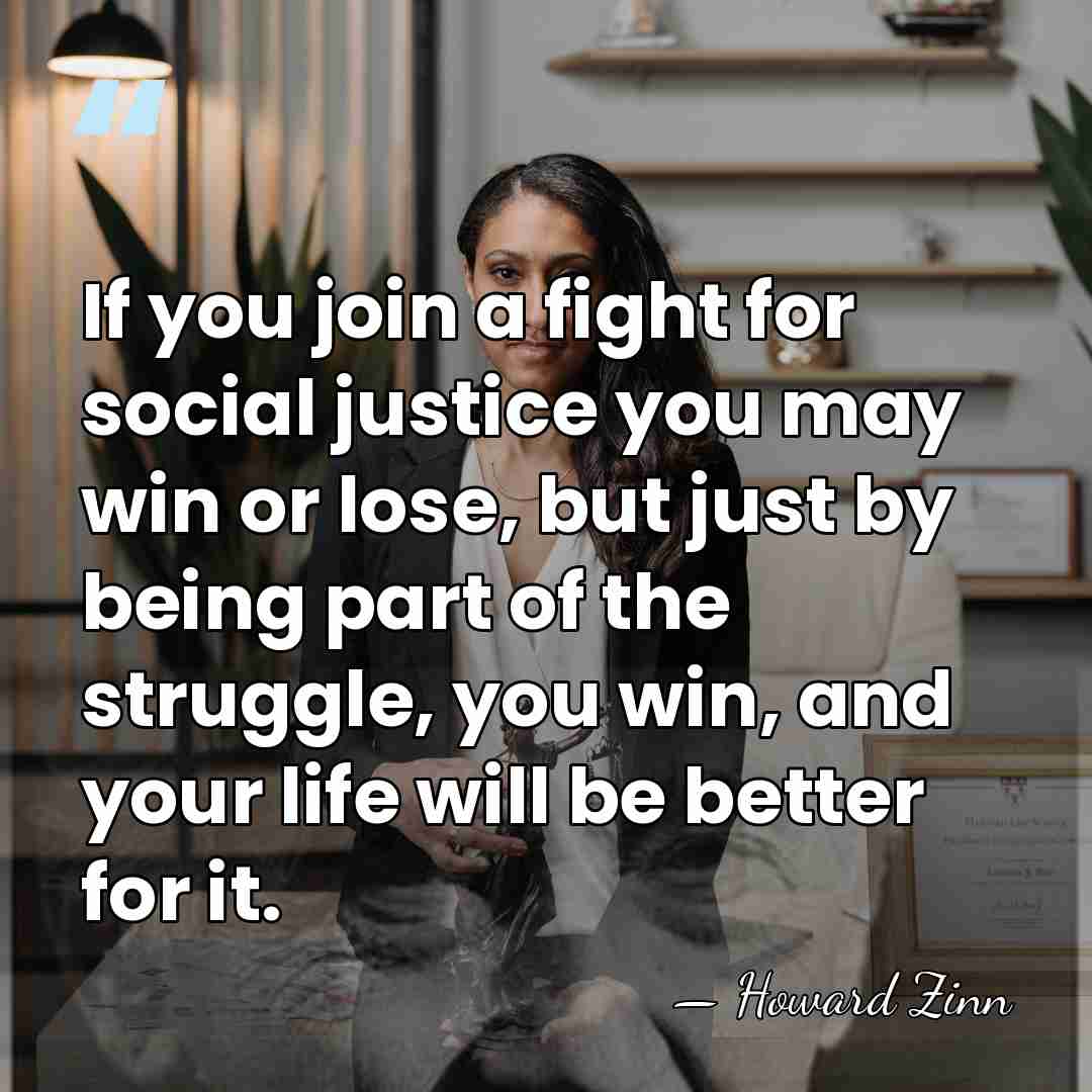 If you join a fight for social justice you may win or&hellip; - Howard Zinn