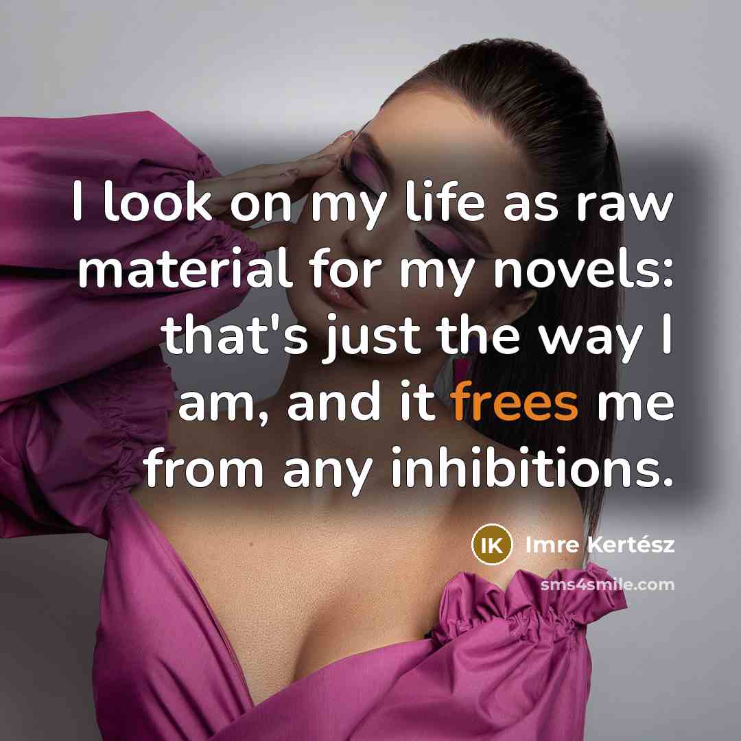 “I look on my life as raw material for my…” quote by Imre Kertész