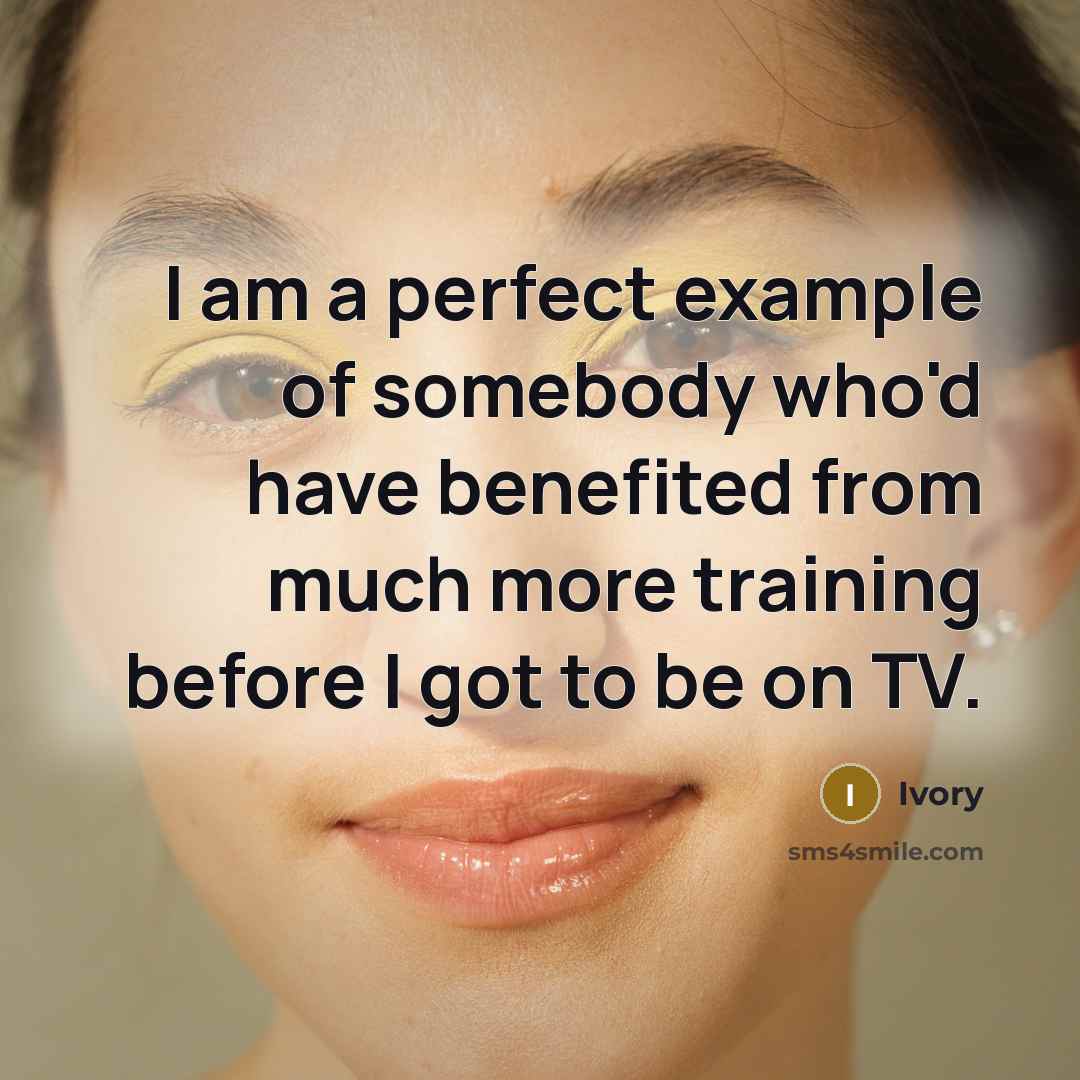 “I am a perfect example of somebody who'd have benefited…” quote by Ivory