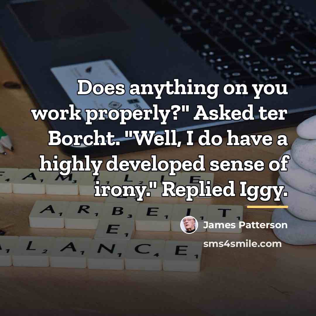 “Does anything on you work properly?" Asked ter Borcht. "Well,…” quote by James Patterson