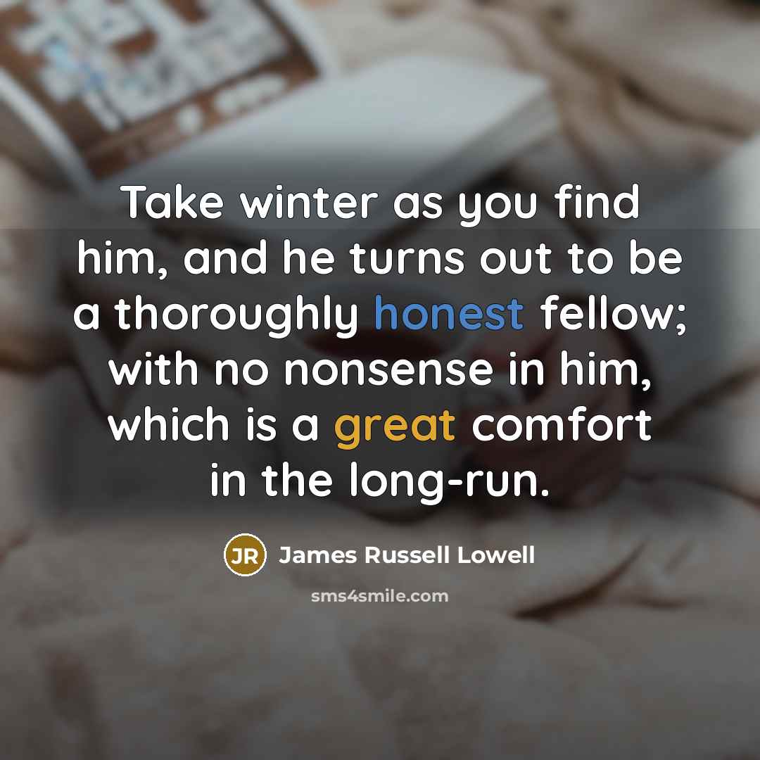 “Take winter as you find him, and he turns out…” quote by James Russell Lowell