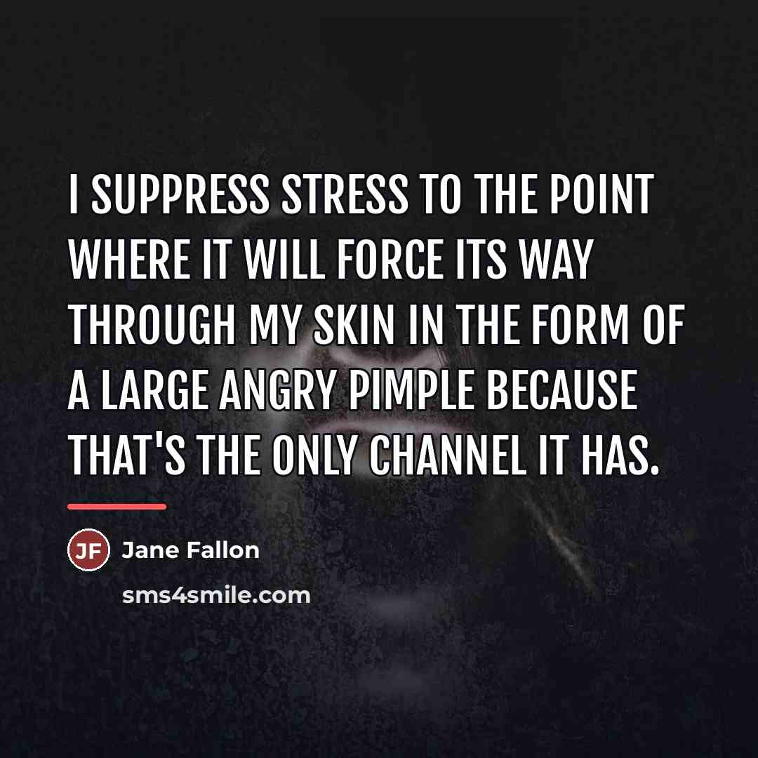 “I suppress stress to the point where it will force…” quote by Jane Fallon