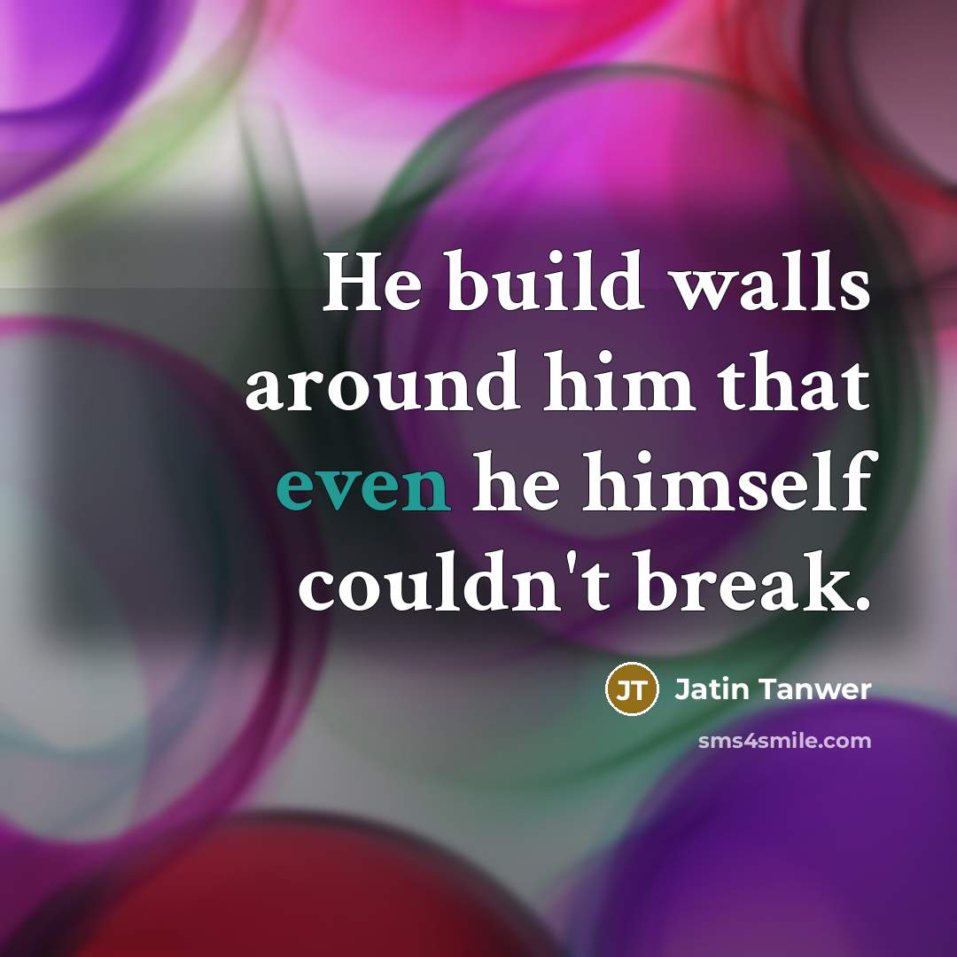 “He build walls around him that even he himself couldn't…” quote by Jatin Tanwer