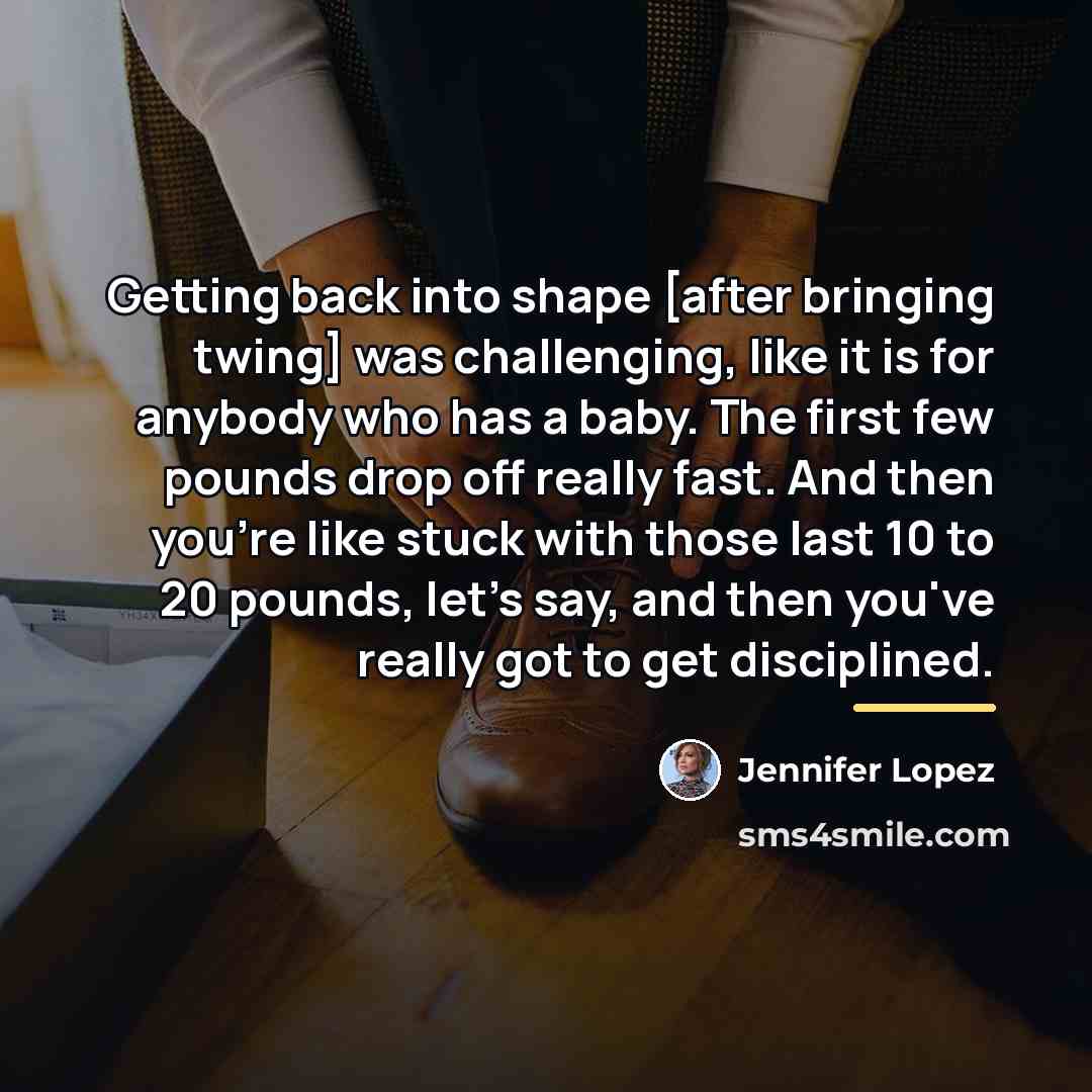 “Getting back into shape [after bringing twing] was challenging, like…” quote by Jennifer Lopez