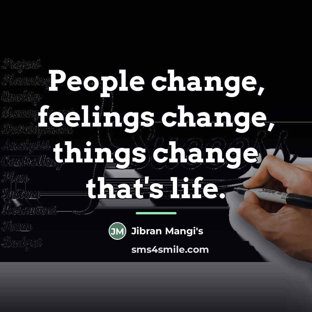 “People change, feelings change, things change that's life.…” quote by Jibran Mangi's