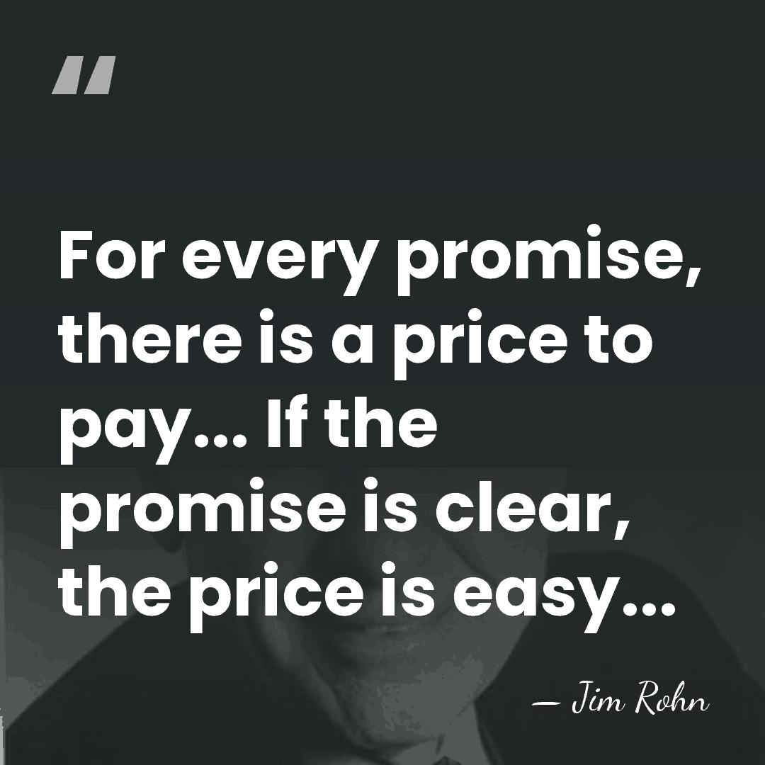 For every promise, there is a price to pay... If the promise&hellip; - Jim Rohn