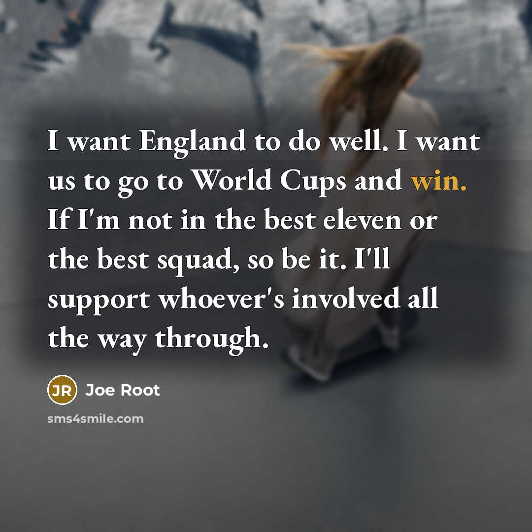 “I want England to do well. I want us to…” quote by Joe Root