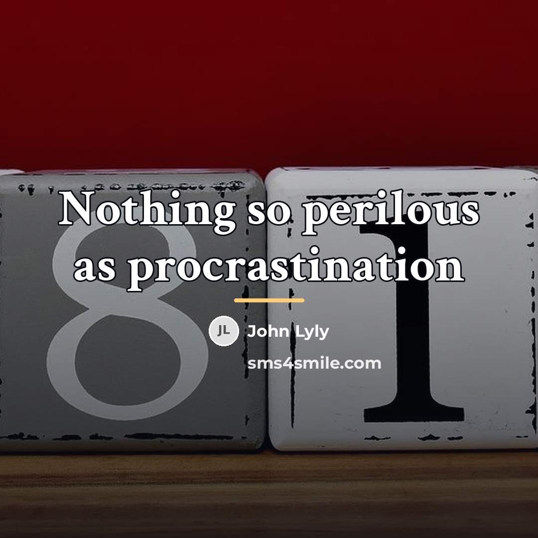 “Nothing so perilous as procrastination…” quote by John Lyly
