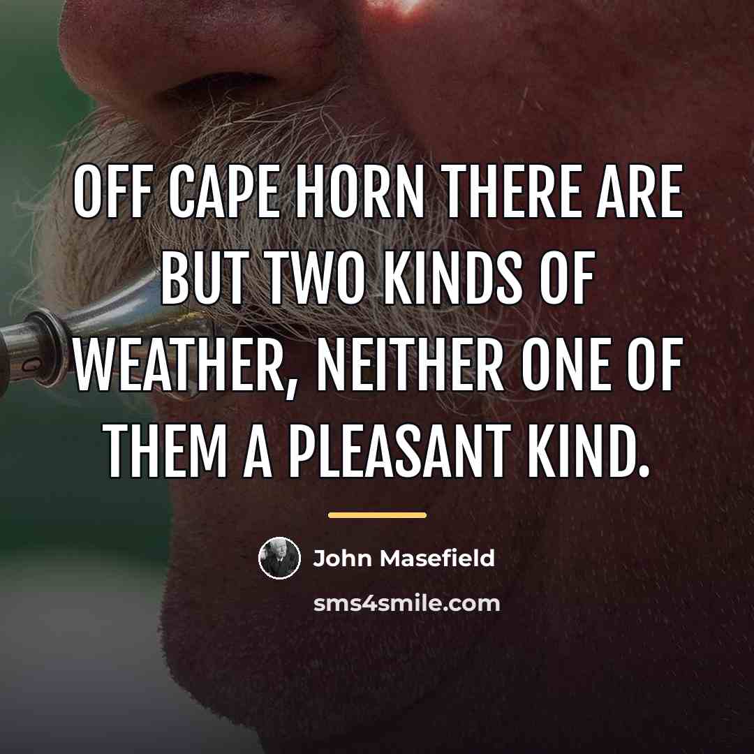 “Off Cape Horn there are but two kinds of weather,…” quote by John Masefield