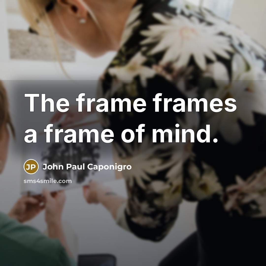 “The frame frames a frame of mind.…” quote by John Paul Caponigro