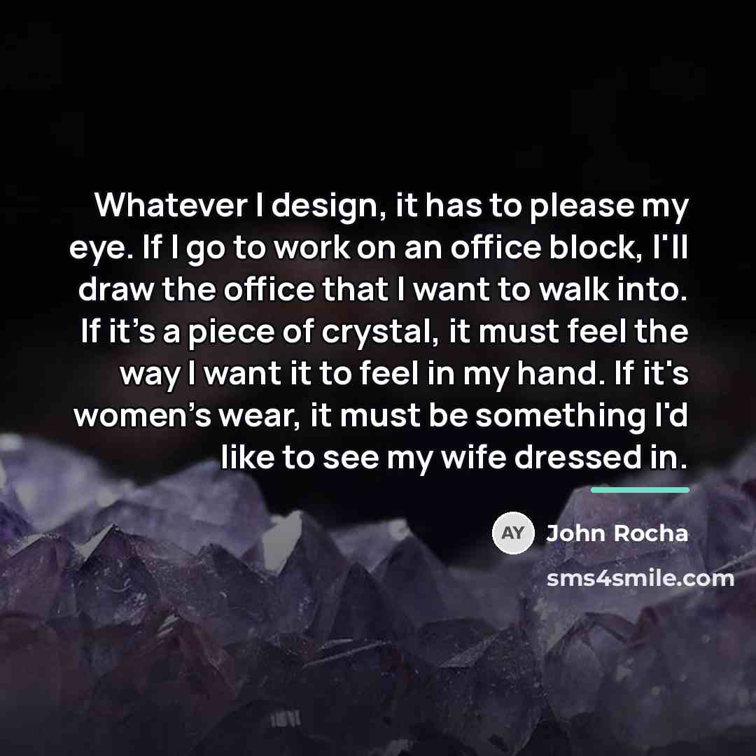 “Whatever I design, it has to please my eye. If…” quote by John Rocha