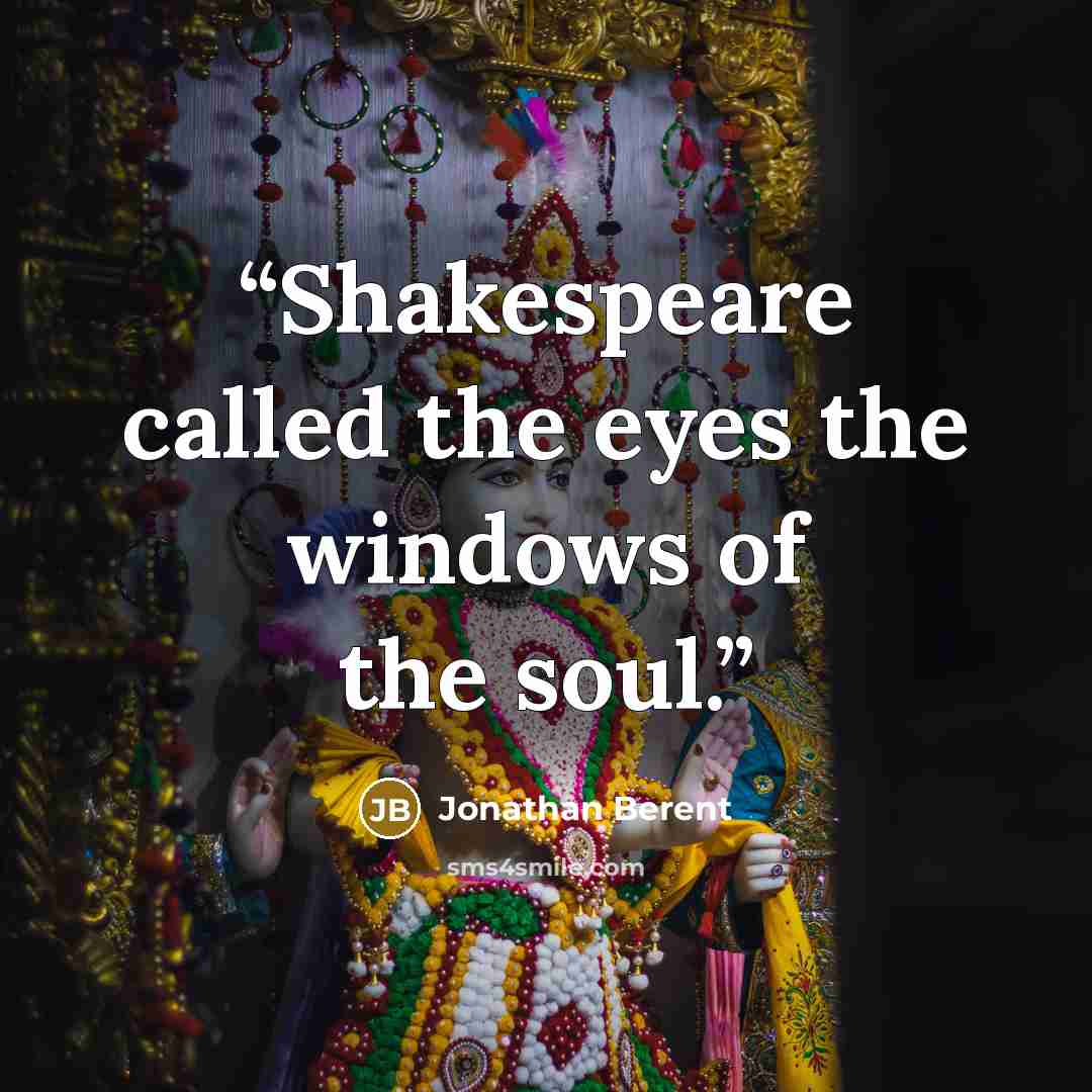 “Shakespeare called the eyes the windows of the soul.” quote by Jonathan Berent