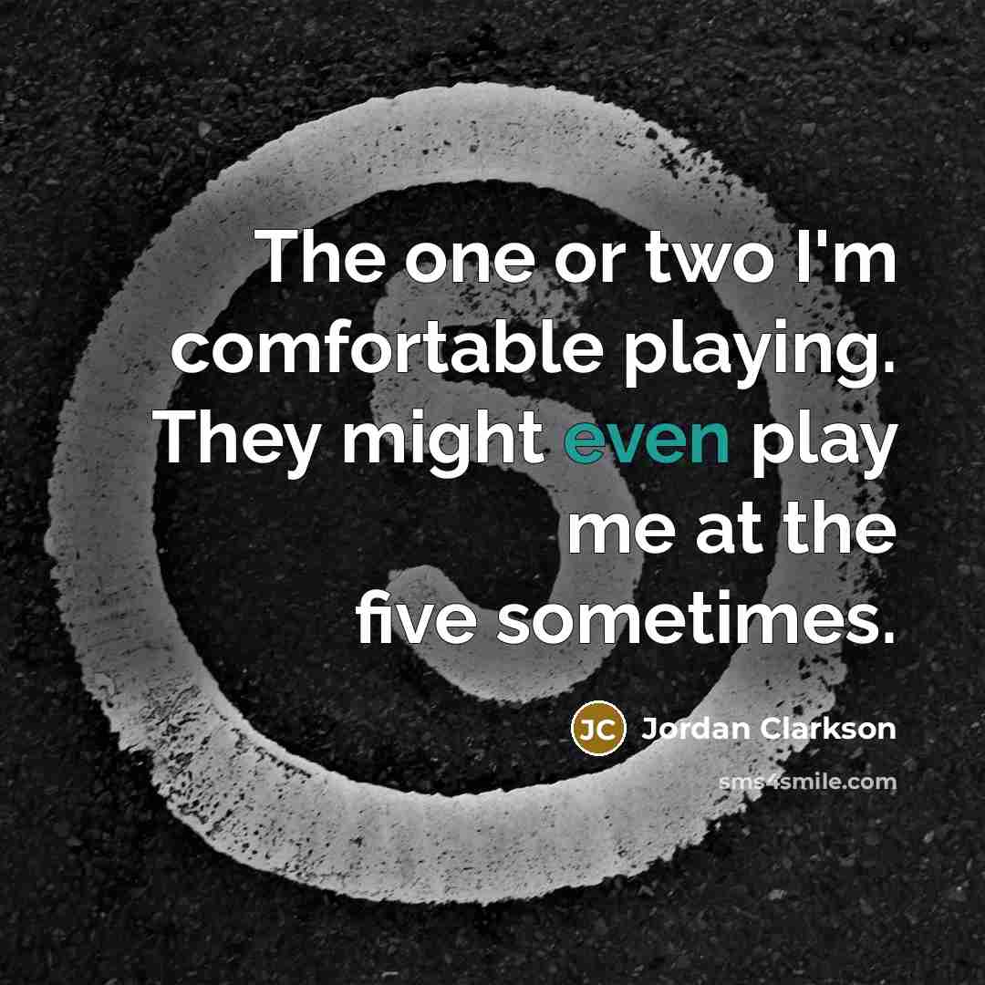 “The one or two I'm comfortable playing. They might even…” quote by Jordan Clarkson