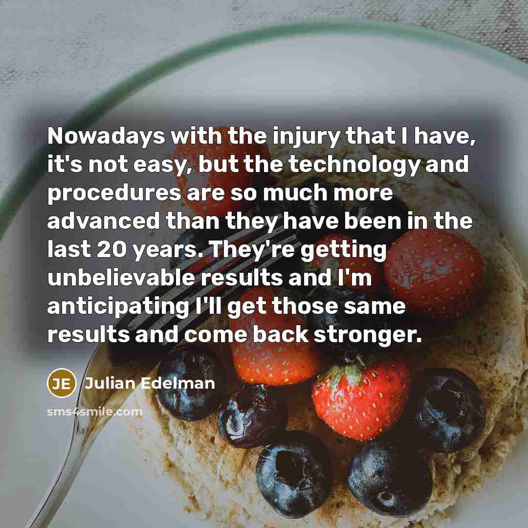 “Nowadays with the injury that I have, it's not easy,…” quote by Julian Edelman