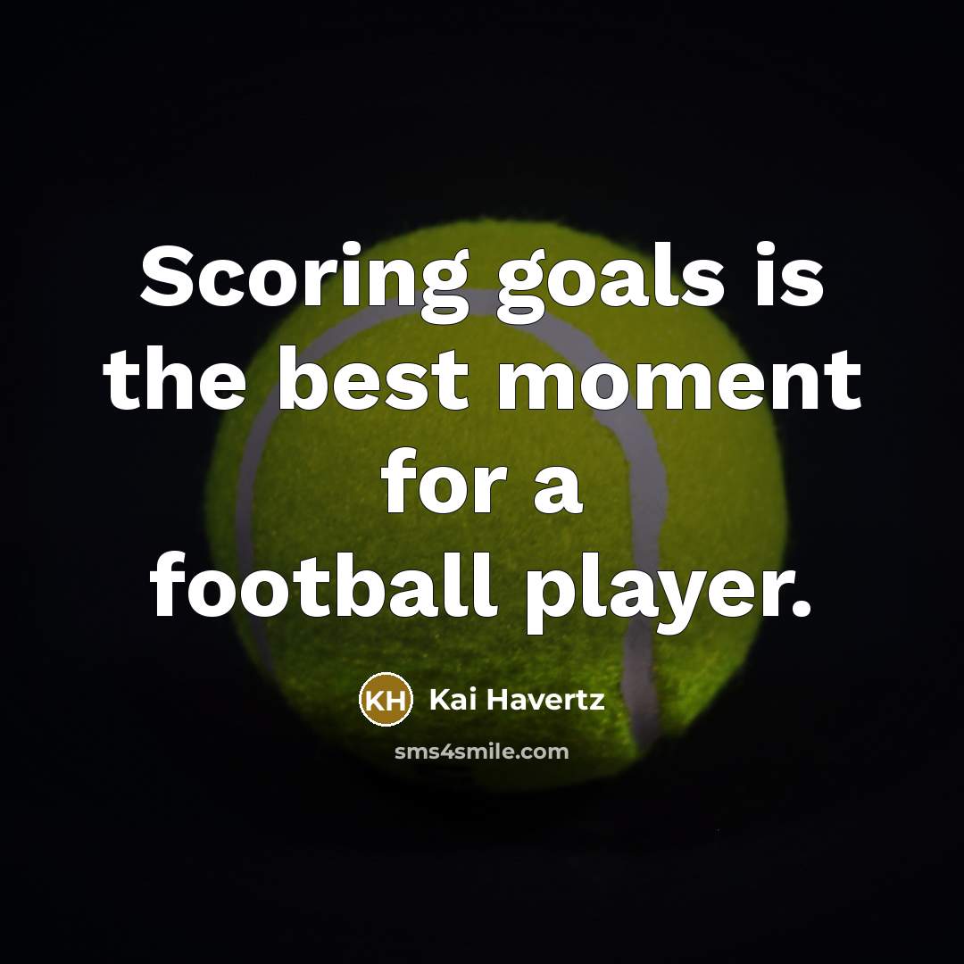 “Scoring goals is the best moment for a football player.…” quote by Kai Havertz