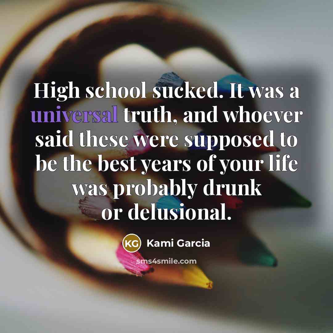 “High school sucked. It was a universal truth, and whoever…” quote by Kami Garcia