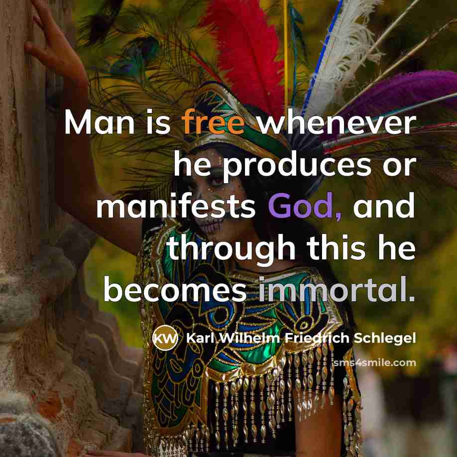 “Man is free whenever he produces or manifests God, and through this he becomes immortal.” quote by Karl Wilhelm Friedrich Schlegel