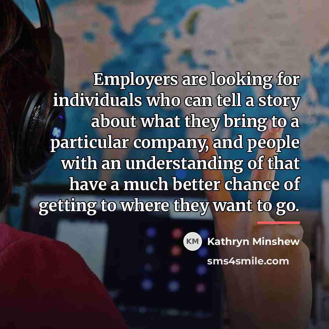 “Employers are looking for individuals who can tell a story…” quote by Kathryn Minshew