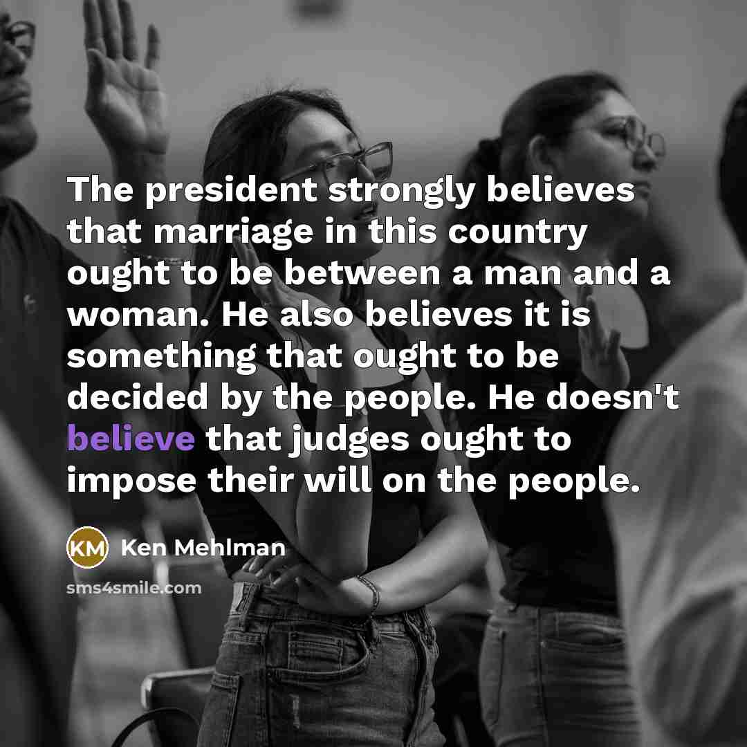“The president strongly believes that marriage in this country ought…” quote by Ken Mehlman