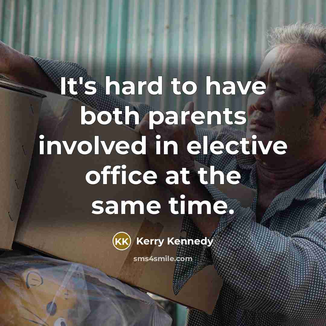 “It's hard to have both parents involved in elective office…” quote by Kerry Kennedy