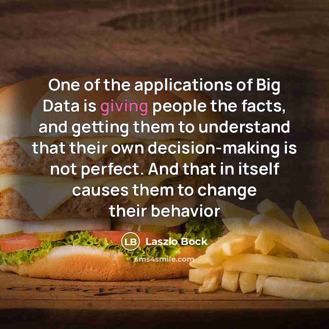 “One of the applications of Big Data is giving people…” quote by Laszlo Bock