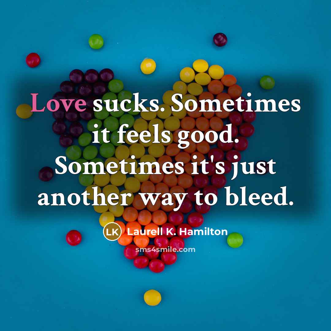 “Love sucks. Sometimes it feels good. Sometimes it's just another…” quote by Laurell K. Hamilton